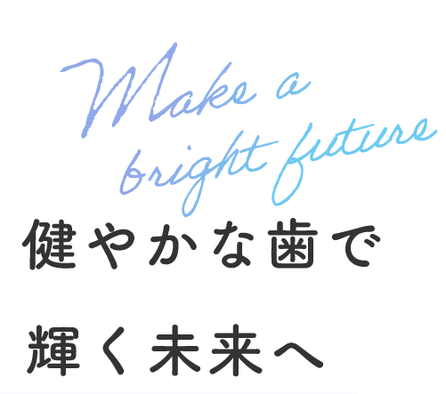 健やかな歯で輝く未来へ